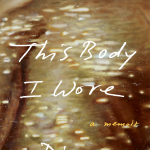 Gallery 1 - LOCAL>> Diana Goetsch – This Body I Wore