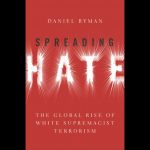 LOCAL>> Daniel Byman – Spreading Hate: The Global Rise of White Supremacist Terrorism