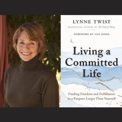 Lynne Twist – Living a Committed Life
