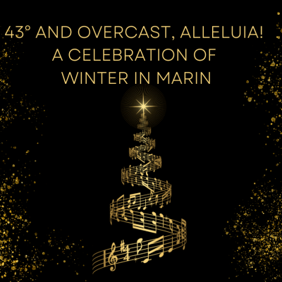 43° and Overcast, Alleluia: A Celebration of Winter in Marin